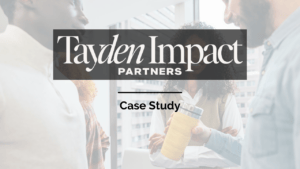 Tayden Impact Partners - Case Study - Case Study -  - Tayden Impact Partners